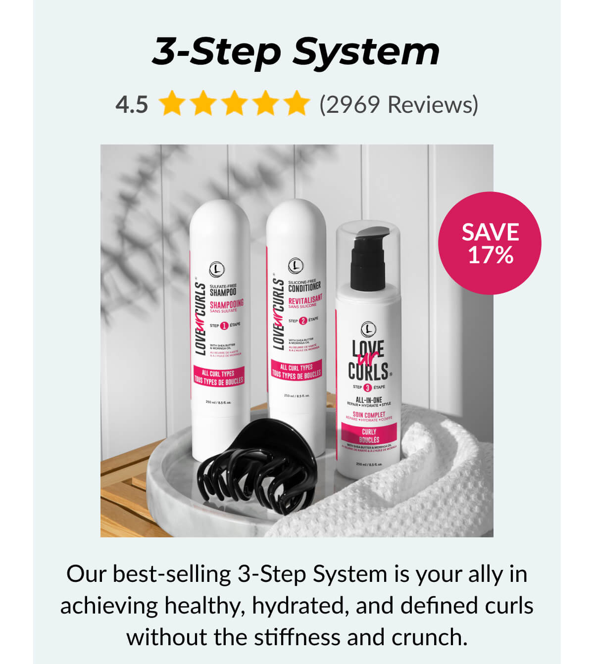 3-Step System Our best-selling 3-Step System is your ally in achieving healthy, hydrated, and defined curls without the stiffness and crunch.