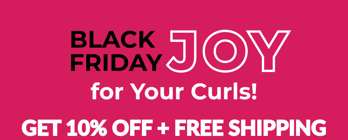 Black Friday Joy For Your Curls! Get 10% Off + Free Shipping