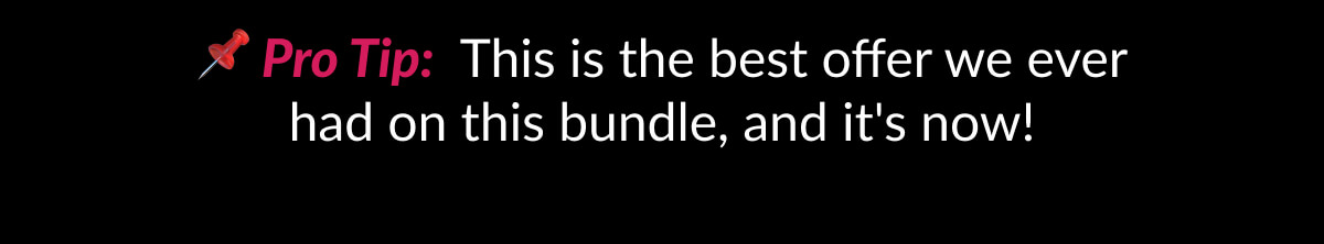 Pro Tip: This is the best offer we ever had on this bundle, and it's now!