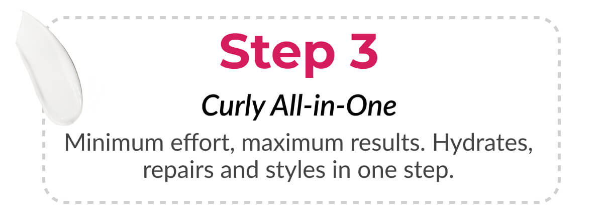 Step 3 Curly All-in-One Minimum effort, maximum results. Hydrates, repairs and styles in one step.