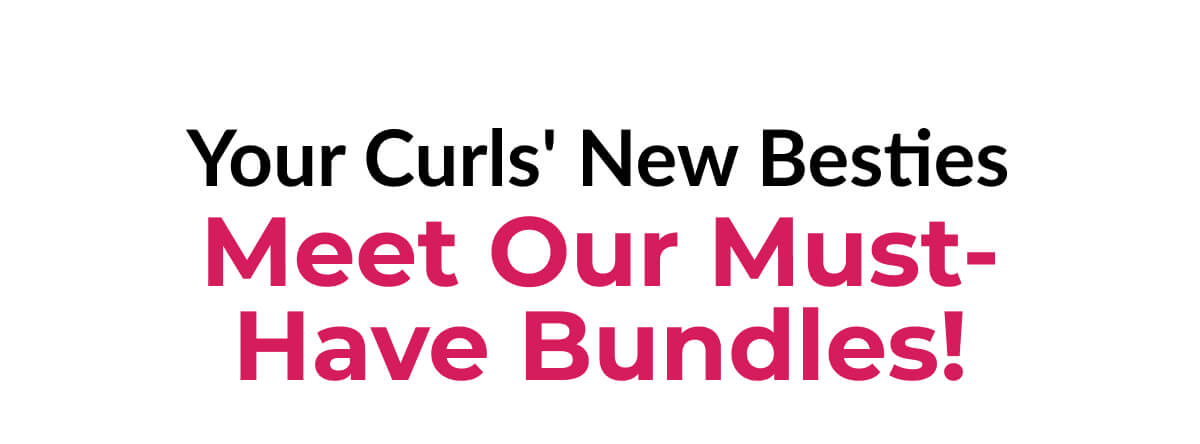 Your Curls' New Besties Meet Our Must-Have Bundles!