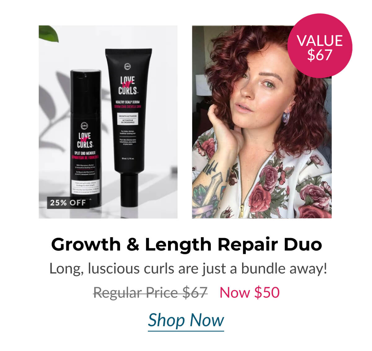 Growth & Length Repair Duo Long, luscious curls are just a bundle away! Regular Price $67 Now $50