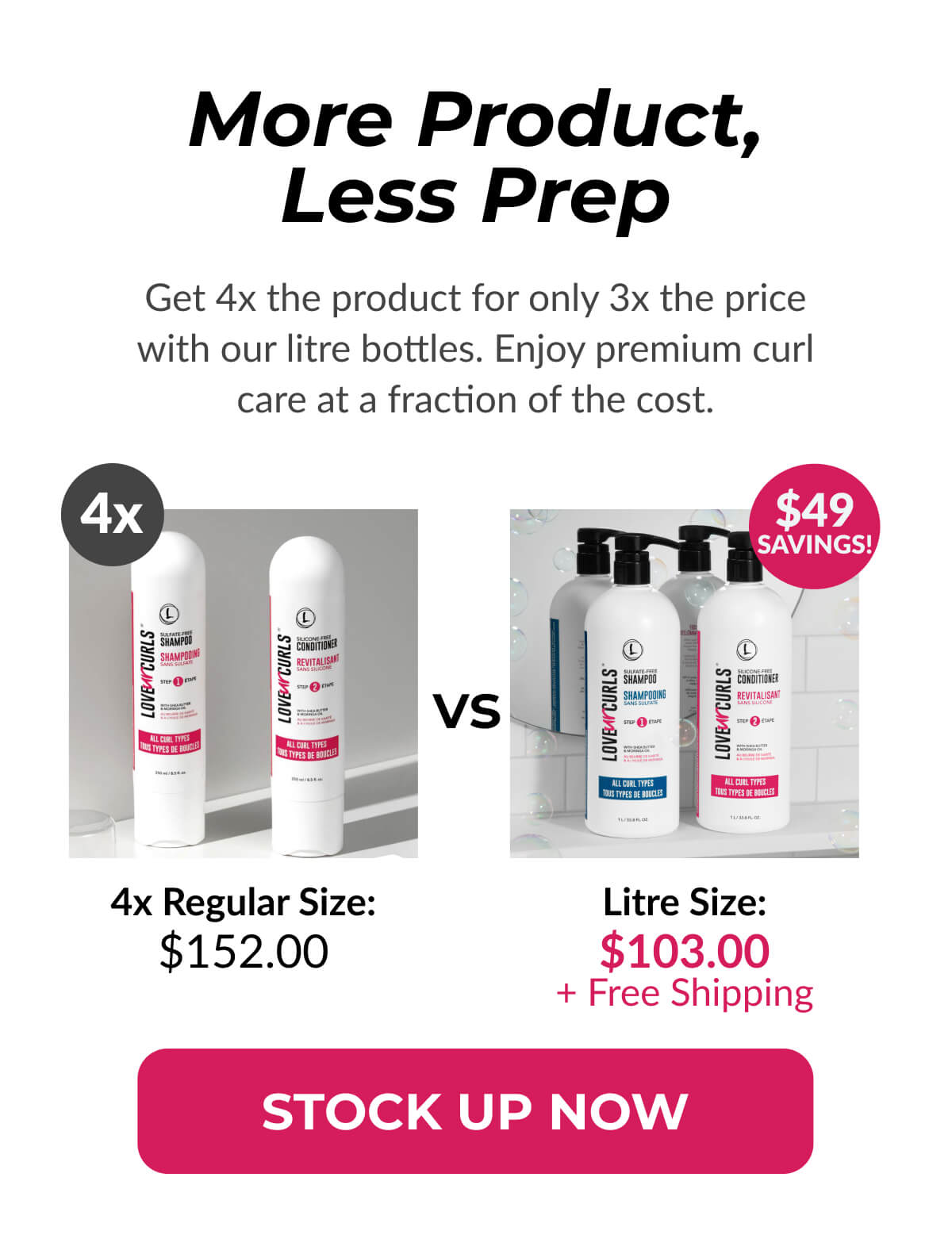 More Product, Less Prep Get 4x the product for only 3x the price with our litre bottles. Enjoy premium curl care at a fraction of the cost.