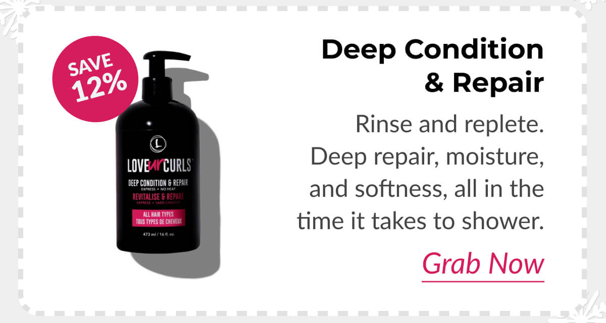  Deep Condition & Repair Rinse and replete. Deep repair, moisture, and softness, all in the time it takes to shower.