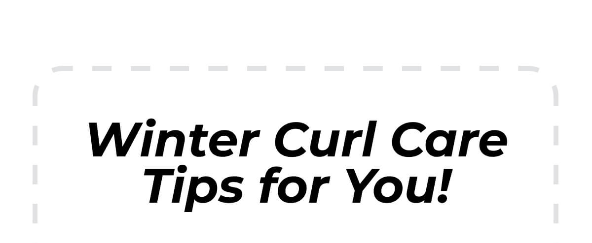 Winter Curl Care Tips for You!