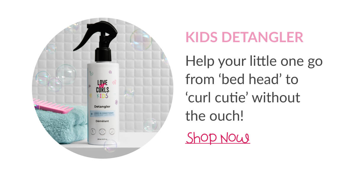 Kids Detangler: Help your little one go from ‘bed head’ to ‘curl cutie’ without the ouch!