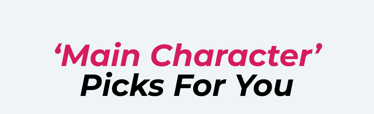  ‘Main Character’ Picks For You