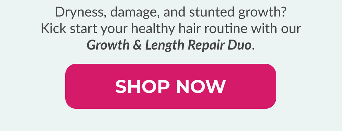 Dryness, damage, and stunted growth? Kick start your healthy hair routine with our Growth & Length Repair Duo.