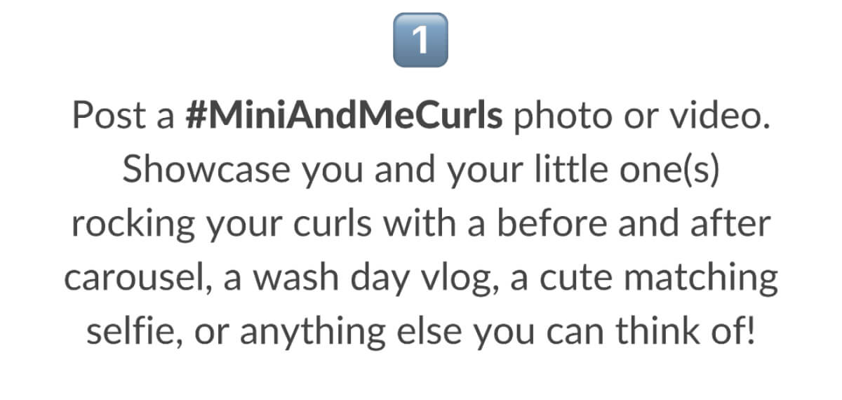 Post a #MiniAndMeCurls photo or Video.