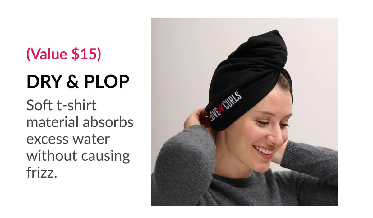 (Value $15) Dry & Plop Soft t-shirt material absorbs excess water without causing frizz.