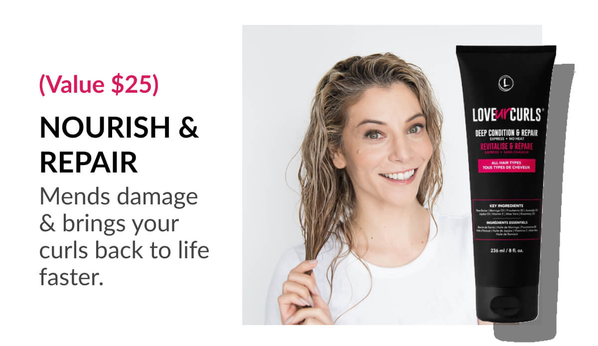 (Value $25) Nourish & Repair Mends damage & brings your curls back to life faster.