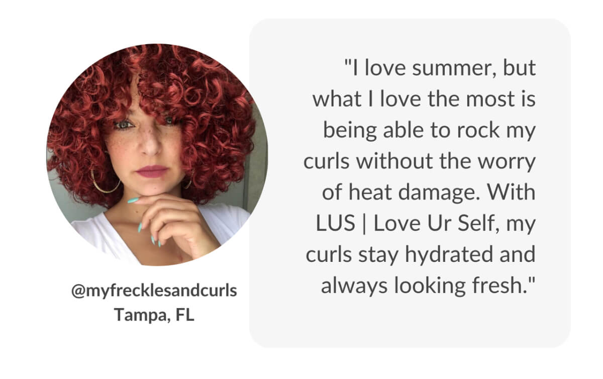 "I love summer, but what I love the most is being able to rock my curls without the worry of heat damage."