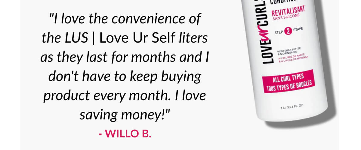 "I love the convenience of the LUS | Love Ur Self liters as they last for months and I don't have to keep buying product every month. I love saving money!" - Willio B.