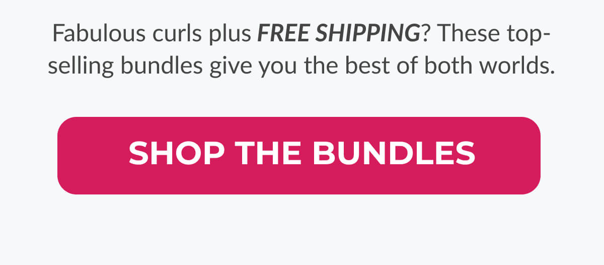 Fabulous curls plus Free Shipping? These top-selling bundles give you the best of both worlds.