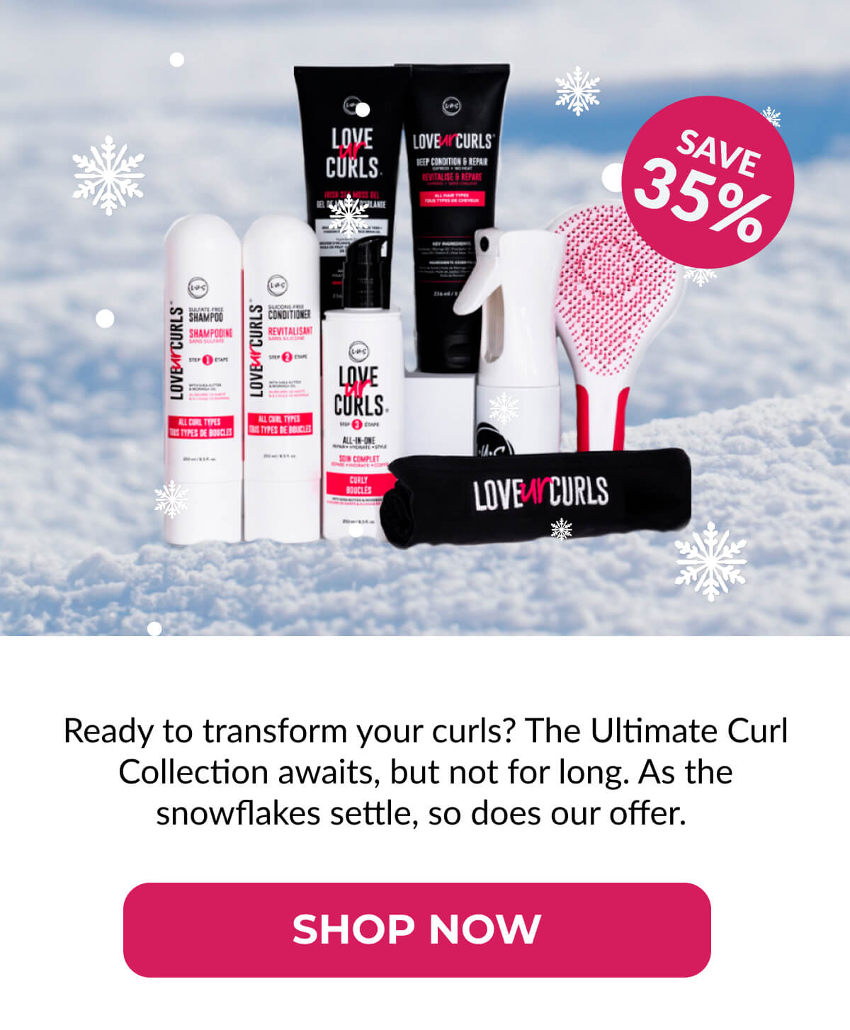 Ready to transform your curls? The Ultimate Curl Collection awaits, but not for long. As the snowflakes settle, so does our offer.