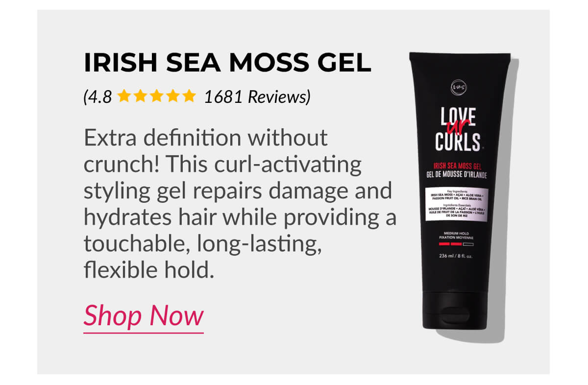 Irish Sea Moss Gel Extra definition without crunch! This curl-activating styling gel repairs damage and hydrates hair while providing a touchable, long-lasting, flexible hold.