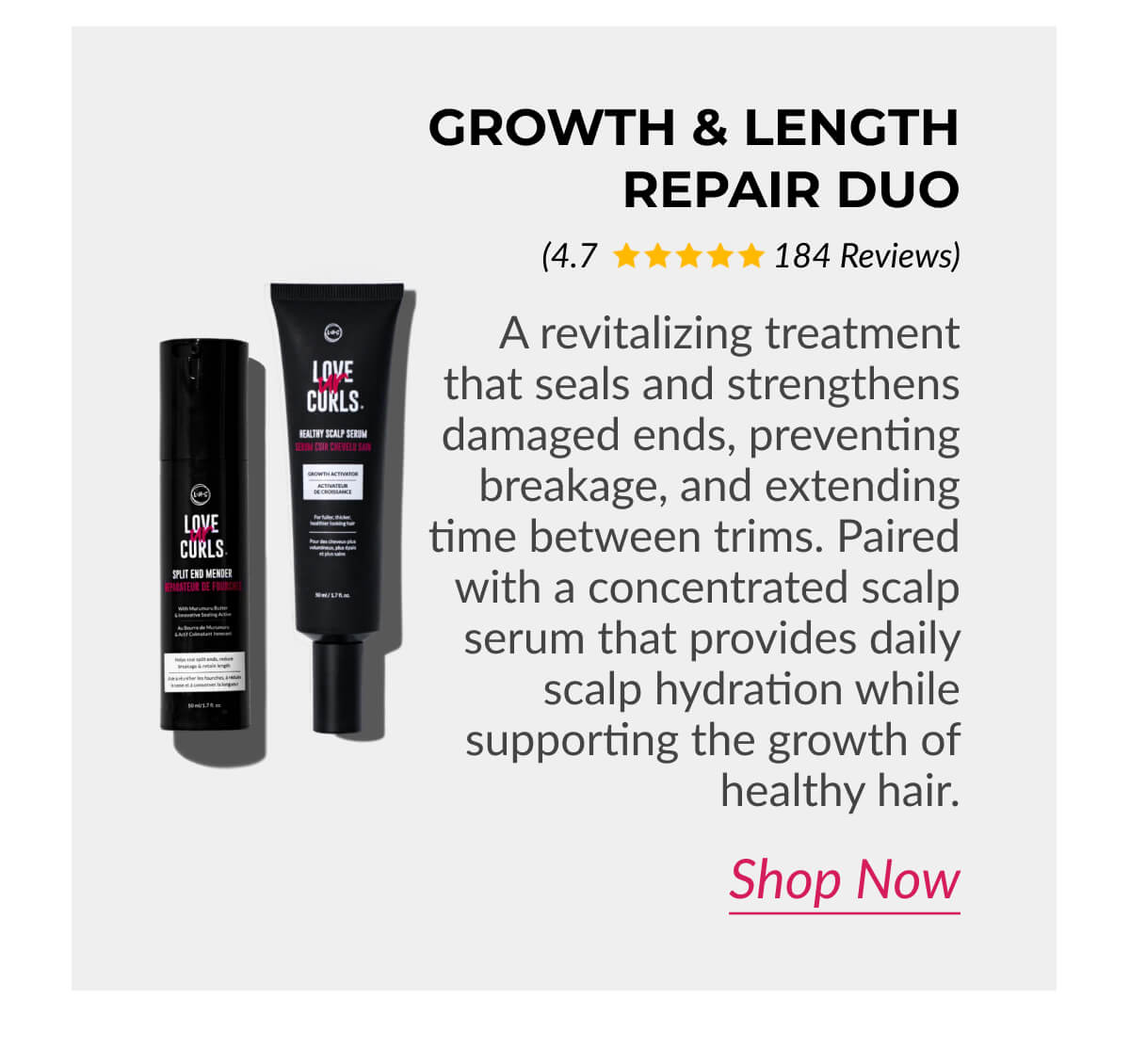 Growth & Length Repair Duo A revitalizing treatment that seals and strengthens damaged ends, preventing breakage, and extending time between trims. Paired with a concentrated scalp serum that provides daily scalp hydration while supporting the growth of healthy hair.