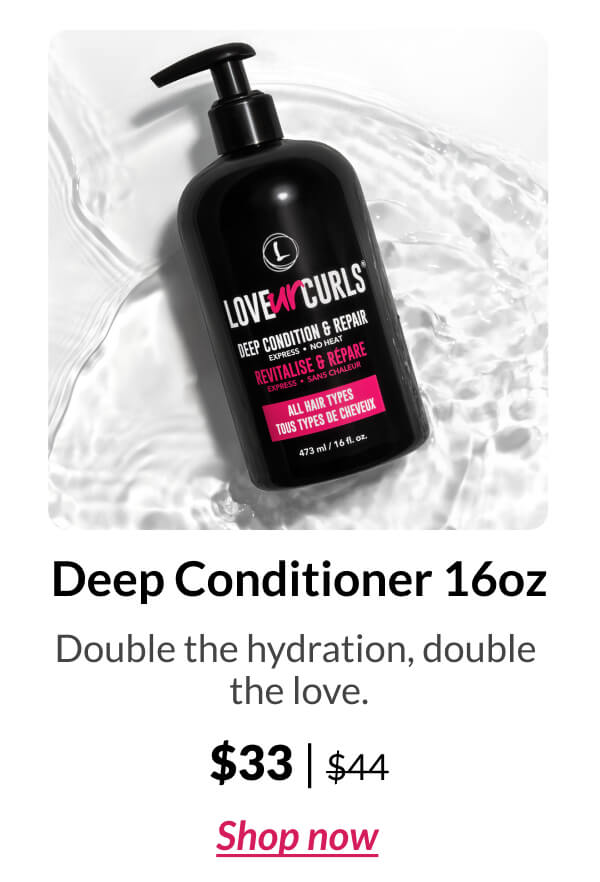 Deep Conditioner 16oz Double the hydration, double the love. $33 | $44