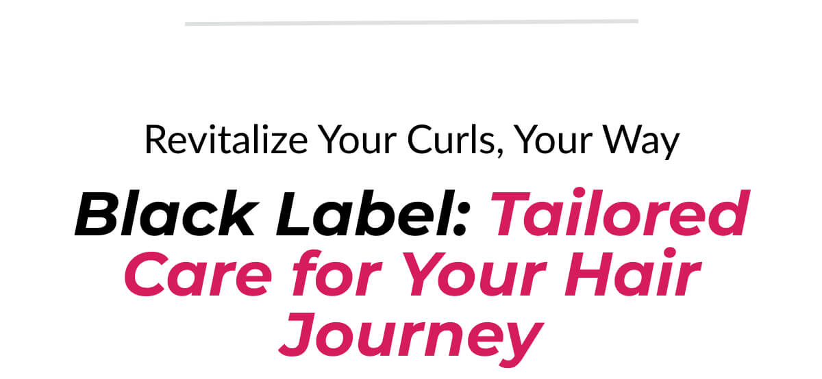 Revitalize Your Curls, Your Way Black Label: Tailored Care for Your Hair Journey