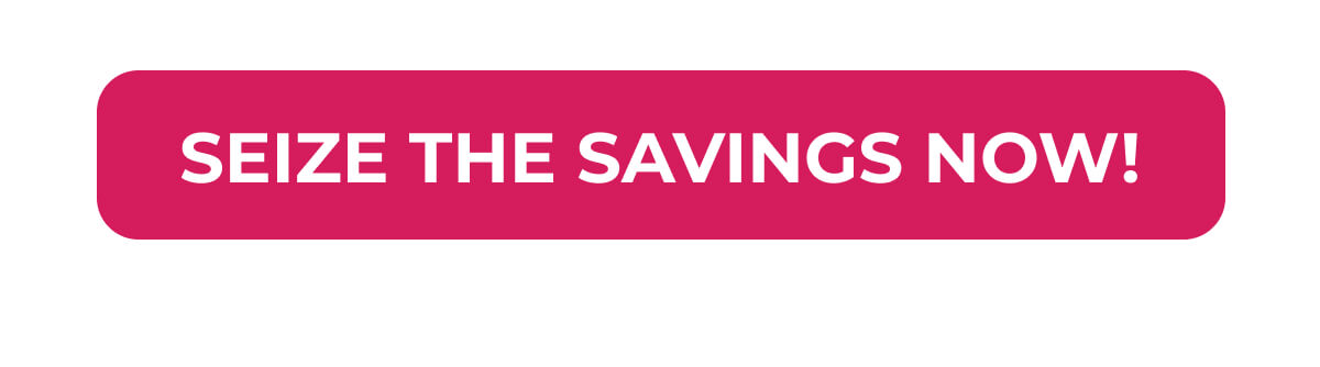 Seize The Savings Now!