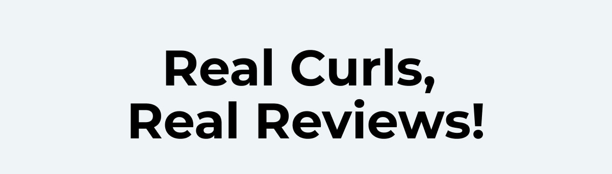 Real Curls, Real Reviews!