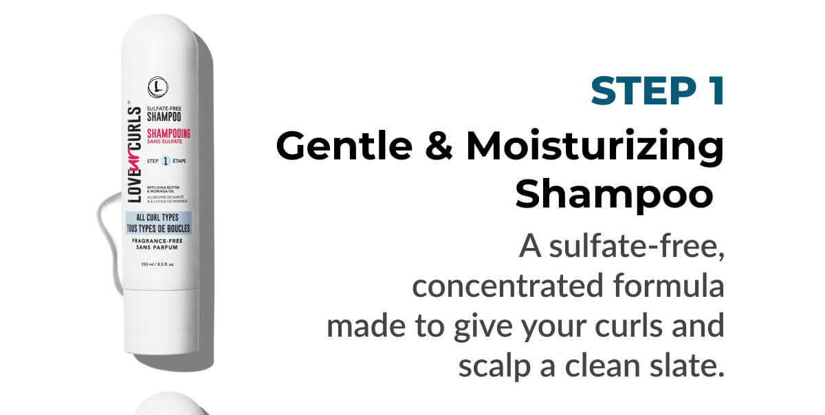 Gentle & Moisturizing Shampoo: A sulfate-free, concentrated formula made to give your curls and scalp a clean slate.