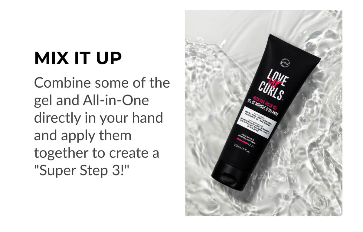 Mix It Up Combine some of the gel and All-in-One directly in your hand and apply them together to create a "Super Step 3!"