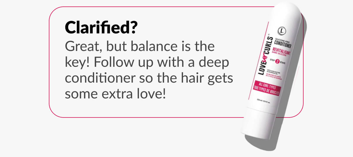 Clarified? Great, but balance is the key! Follow up with a deep conditioner so the hair gets some extra love!