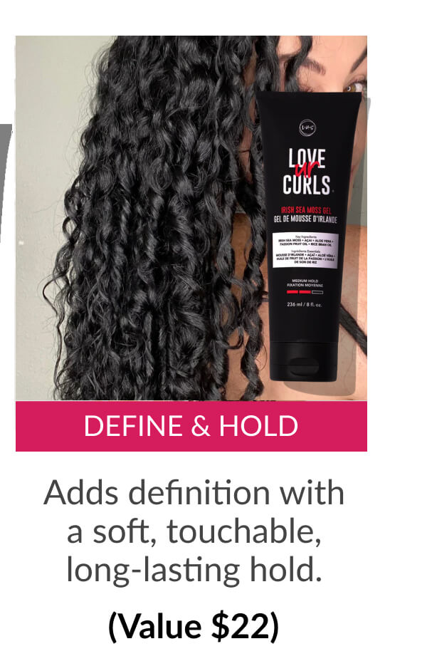 Define & Hold: Adds definition with a soft, touchable, long-lasting hold. (Value $22)