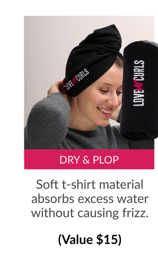 Dry & Plop: Soft t-shirt material absorbs excess water without causing frizz. (Value $15)