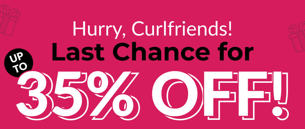 Hurry, Curlfriends! Last Chance for Up To 35% Off!