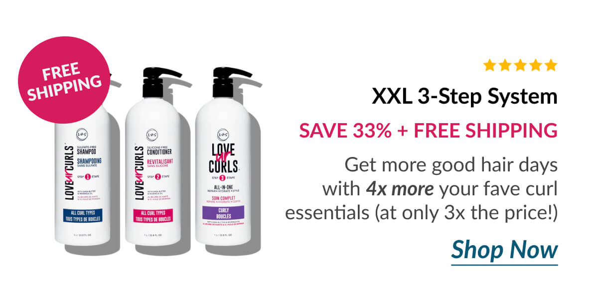 XXL 3-Step System Save 33% + Free Shipping Get more good hair days with 4x more your fave curl essentials (at only 3x the price!)