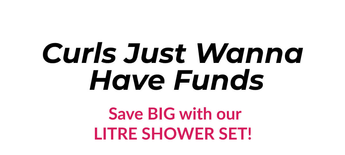 Curls Just Wanna Have Funds  Save Big With Our Litre Shower Set!