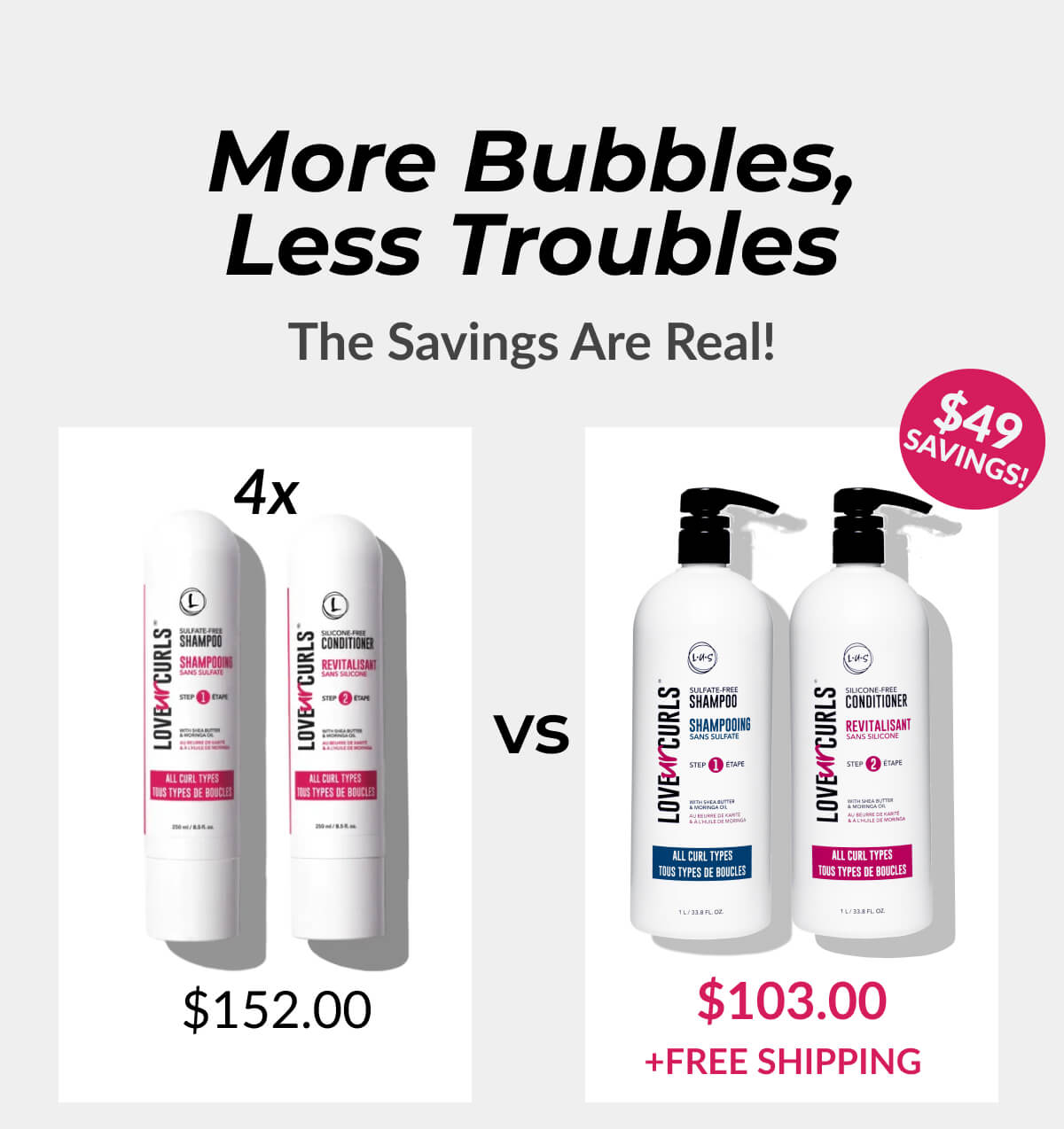 More Bubbles, Less Troubles The Savings Are Real! 4x $152.00 vs $103.00 +Free Shipping