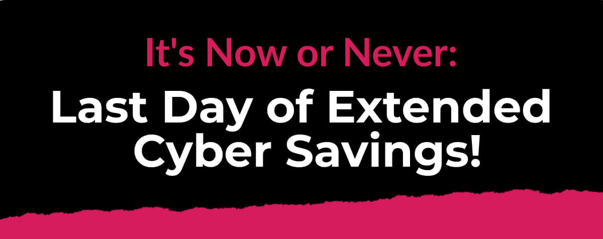 It's Now or Never: Last Day of Extended Cyber Savings! 