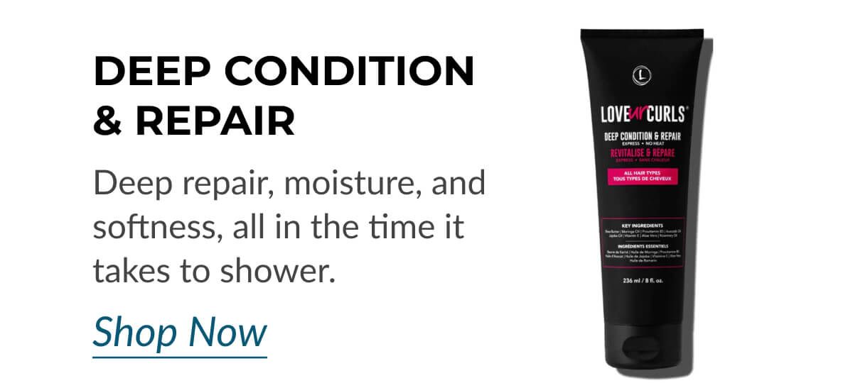 Deep Condition & Repair: Deep repair, moisture, and softness, all in the time it takes to shower.