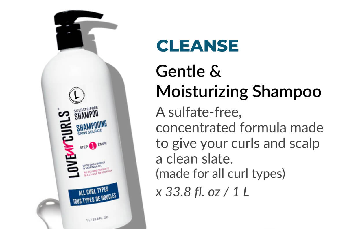 Cleanse: Gentle & Moisturizing Shampoo A sulfate-free, concentrated formula made to give your curls and scalp a clean slate. (made for all curl types)