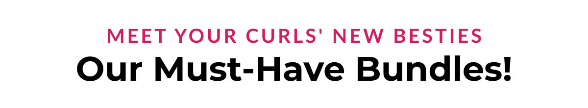 Meet Your Curls' New Besties Our Must-Have Bundles!