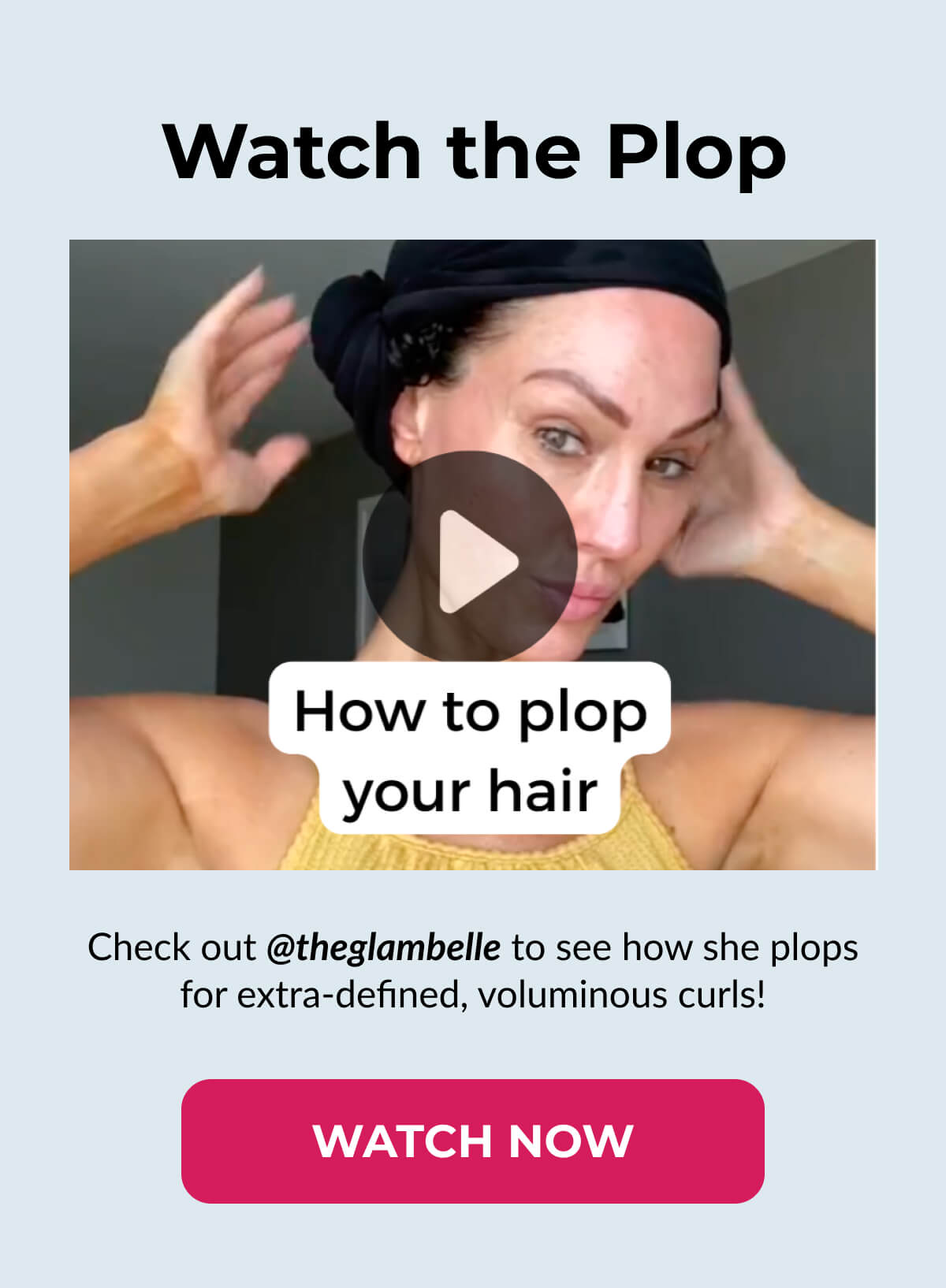 Watch the Plop Check out @theglambelle to see how she plops for extra-defined, voluminous curls!