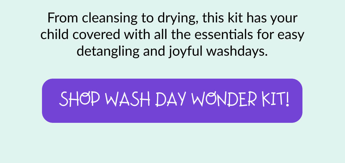 From cleansing to drying, this kit has your child covered with all the essentials for easy detangling and joyful washdays.