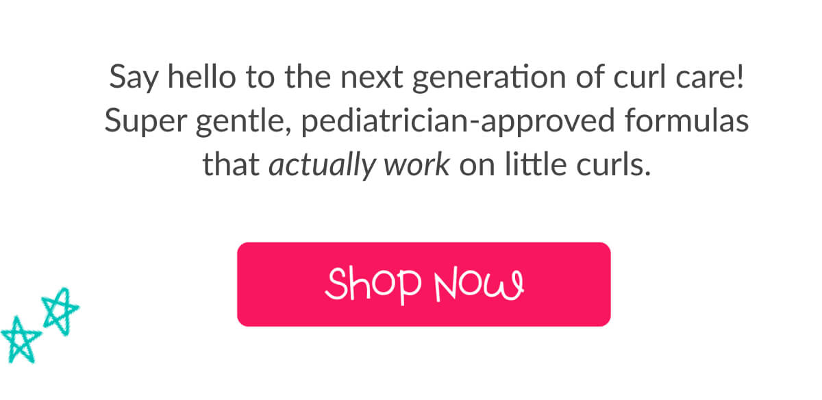 Say hello to the next generation of curl care! Super gentle, pedriatrician-approved formulas that actually work on little curls