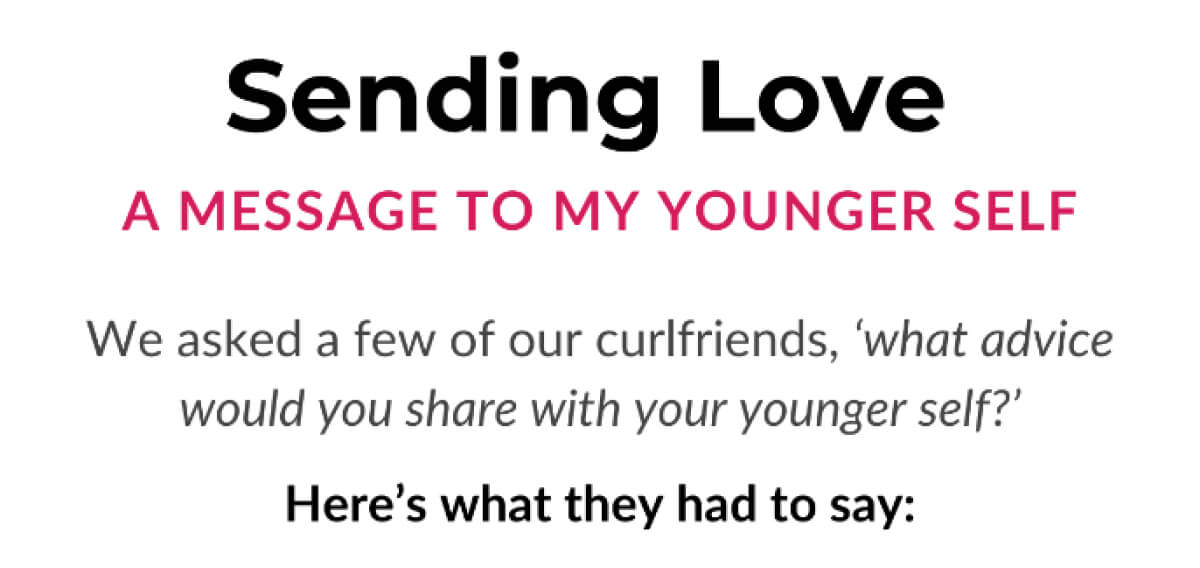 Sending Love A Message To My Younger Self. We Asked A Few Of Our Curlfriends, What Advice Would You Share With Your Younger Self?' Here's What They Had To Say: