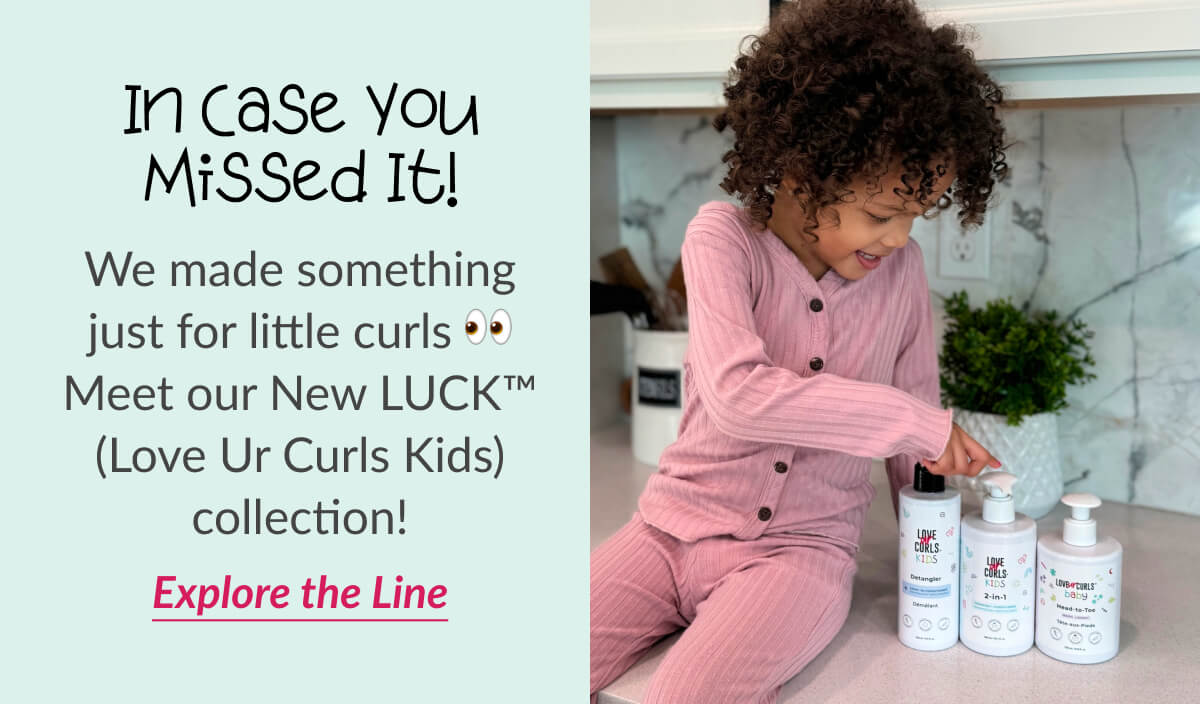 In Case You Missed It! We made something just for little curls Meet our New LUCK (Love Ur Curls Kids) collection!