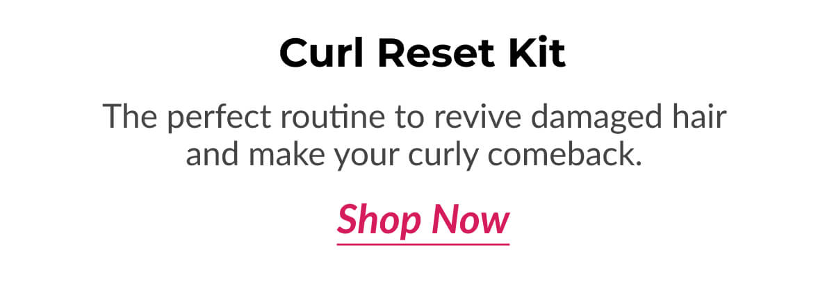 Curl Reset Kit The perfect routine to revive damaged hair and make your curly comeback.