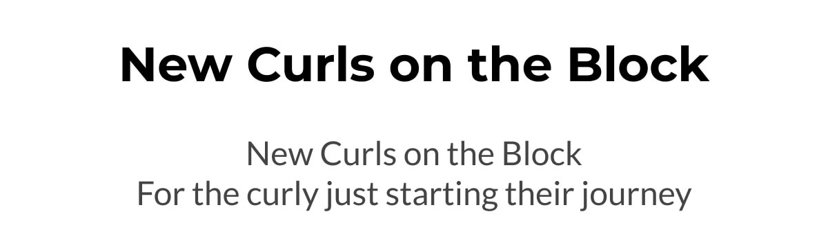 New Curls on the Block New Curls on the Block For the curly just starting their journey