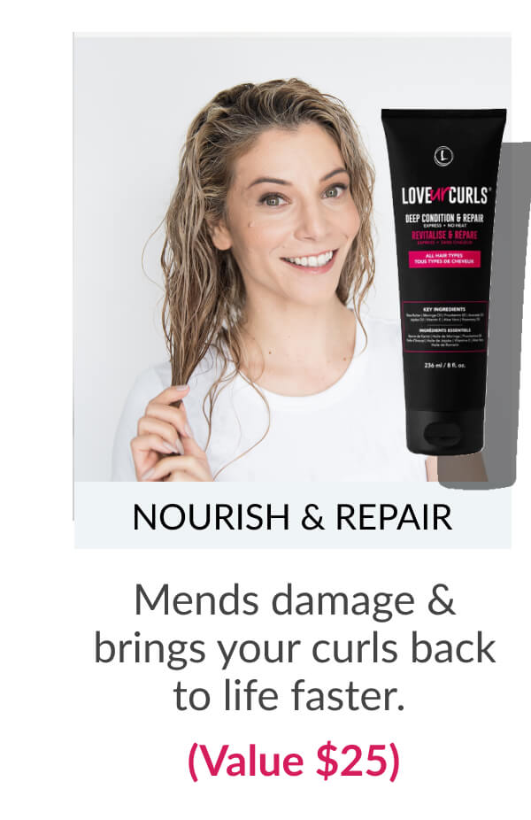 Nourish & Repair Mends damage & brings your curls back to life faster. (Value $25)