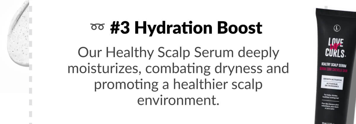 #3 Hydration Boost: Our Healthy Scalp Serum deeply moisturizes, combating dryness and promoting a healthier scalp environment.