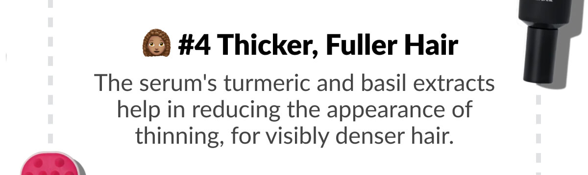 #4 Thicker, Fuller Hair:The serum's turmeric and basil extracts help in reducing the appearance of thinning, for visibly denser hair.