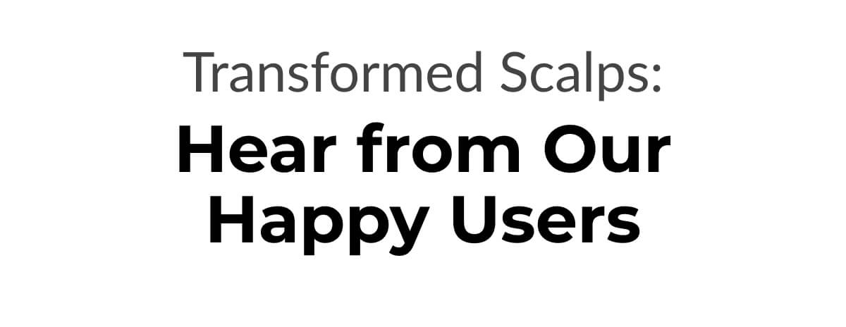 Transformed Scalps: Hear from Our Happy Users